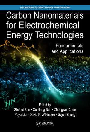 Carbon Nanomaterials for Electrochemical Energy Technologies: Fundamentals and Applications de Shuhui Sun