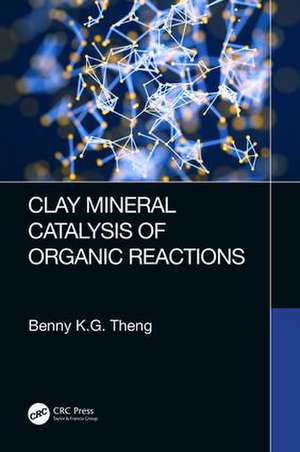 Clay Mineral Catalysis of Organic Reactions de Benny K.G Theng