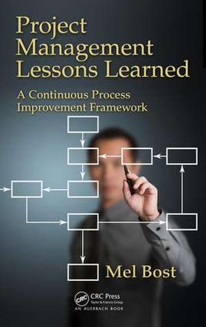 Project Management Lessons Learned: A Continuous Process Improvement Framework de Mel Bost