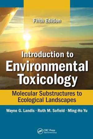 Introduction to Environmental Toxicology: Molecular Substructures to Ecological Landscapes, Fifth Edition de Wayne Landis