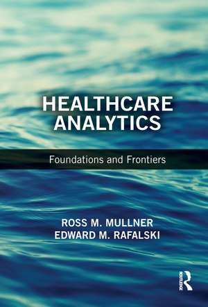 Healthcare Analytics: Foundations and Frontiers de Ross M. Mullner