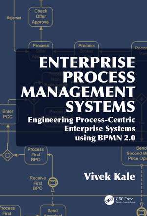 Enterprise Process Management Systems: Engineering Process-Centric Enterprise Systems using BPMN 2.0 de Vivek Kale