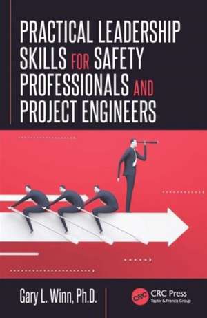 Practical Leadership Skills for Safety Professionals and Project Engineers de Gary L. Winn