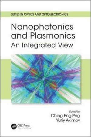 Nanophotonics and Plasmonics: An Integrated View de Dr. Ching Eng (Jason) Png