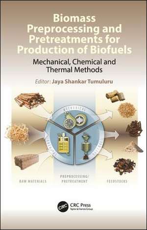 Biomass Preprocessing and Pretreatments for Production of Biofuels: Mechanical, Chemical and Thermal Methods de Jaya Shankar Tumuluru