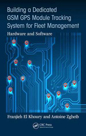 Building a Dedicated GSM GPS Module Tracking System for Fleet Management: Hardware and Software de Franjieh El Khoury