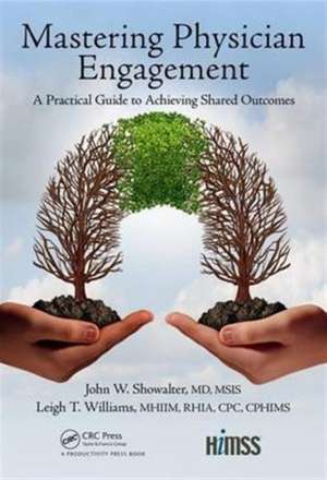 Mastering Physician Engagement: A Practical Guide to Achieving Shared Outcomes de John W. Showalter