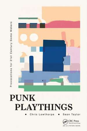 Punk Playthings: Provocations for 21st Century Game Makers de Sean Taylor