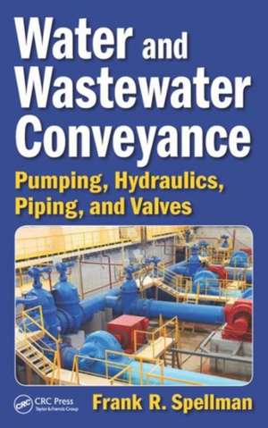 Water and Wastewater Conveyance: Pumping, Hydraulics, Piping, and Valves de Frank R. Spellman