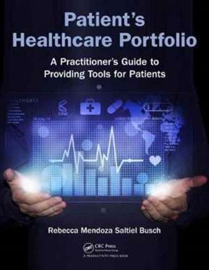 Patient's Healthcare Portfolio: A Practitioner’s Guide to Providing Tool for Patients de Rebecca Mendoza Saltiel Busch