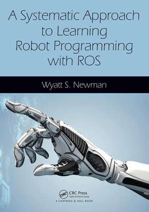 A Systematic Approach to Learning Robot Programming with ROS de Wyatt Newman