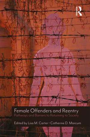 Female Offenders and Reentry: Pathways and Barriers to Returning to Society de Lisa M. Carter