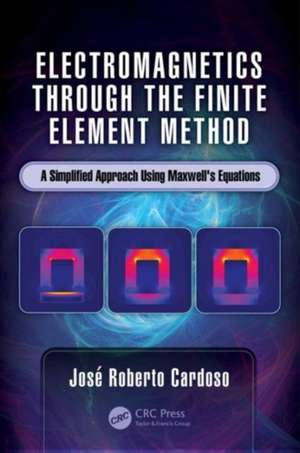 Electromagnetics through the Finite Element Method: A Simplified Approach Using Maxwell's Equations de José Roberto Cardoso