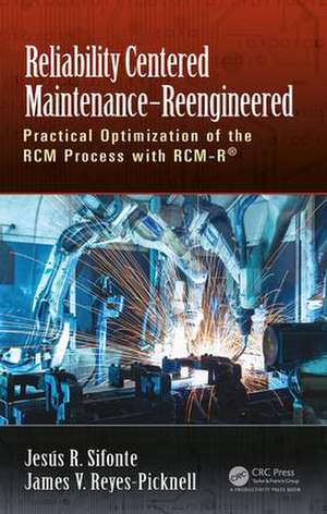 Reliability Centered Maintenance – Reengineered: Practical Optimization of the RCM Process with RCM-R® de Jesus R. Sifonte