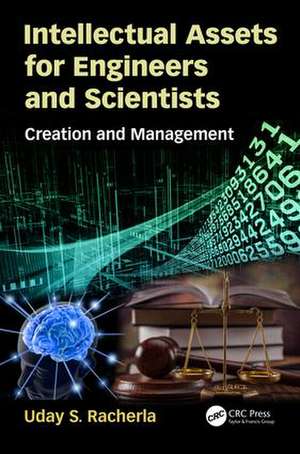 Intellectual Assets for Engineers and Scientists: Creation and Management de Uday S. Racherla