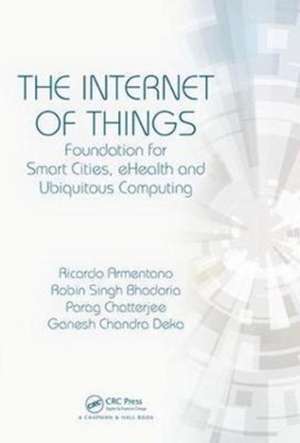 The Internet of Things: Foundation for Smart Cities, eHealth, and Ubiquitous Computing de Ricardo Armentano