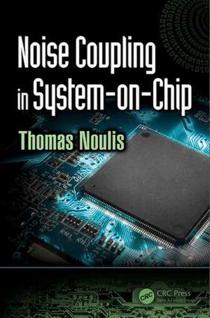 Noise Coupling in System-on-Chip de Thomas Noulis