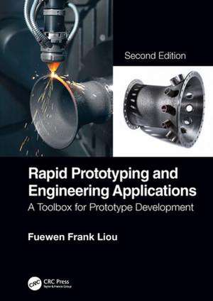 Rapid Prototyping and Engineering Applications: A Toolbox for Prototype Development, Second Edition de Fuewen Frank Liou