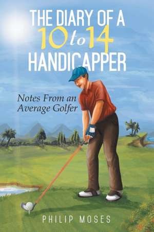 The Diary of a 10 to 14 Handicapper de Philip Moses