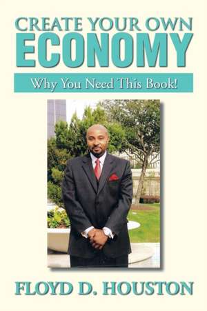 Create Your Own Economy de Floyd D. Houston