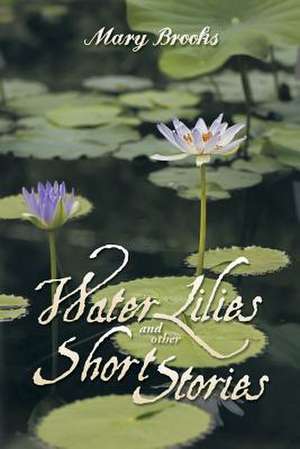 Water Lilies and Other Short Stories de Mary Brooks