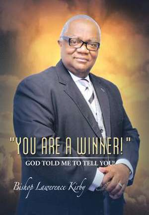 You Are a Winner! ... God Told Me to Tell You! de Bishop Lawrence Kirby