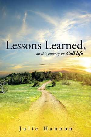 Lessons Learned, on This Journey We Call Life de Julie Hannon