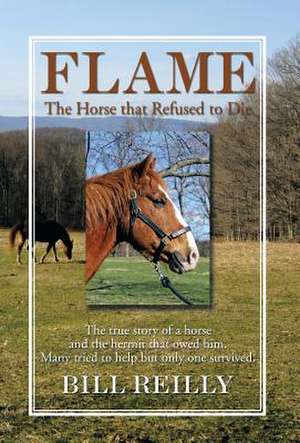 Flame - The Horse That Refused to Die de Bill Reilly