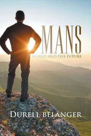 Mans World and the Future de Durell Belanger