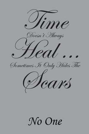 Time Doesn't Always Heal . . . Sometimes It Only Hides the Scars de No One