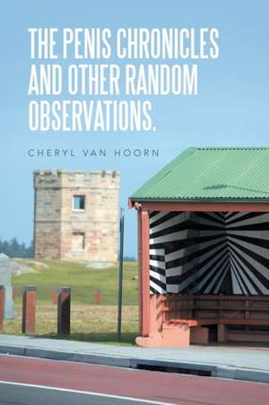 The Penis Chronicles and Other Random Observations. de Cheryl van Hoorn