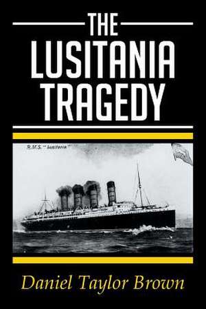 THE LUSITANIA TRAGEDY de Daniel Taylor Brown