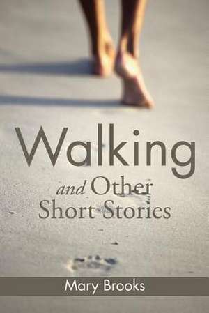 Walking and Other Short Stories de Mary Brooks