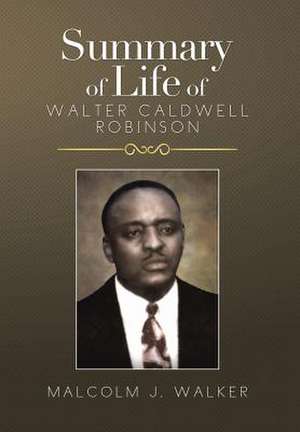 SUMMARY OF LIFE OF WALTER CALDWELL ROBINSON de Malcolm J. Walker