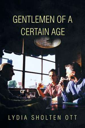 Gentlemen of a Certain Age de Lydia Scholten Ott