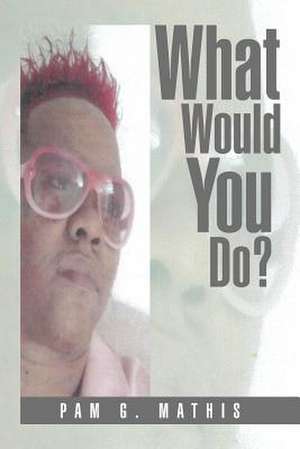 What Would You Do? de Pam G. Mathis