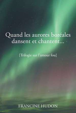 Quand Les Aurores Boreales Dansent Et Chantent... de Francine Hudon