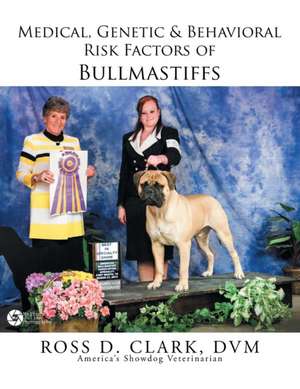 Medical, Genetic & Behavioral Risk Factors of Bullmastiffs de DVM Ross D. Clark