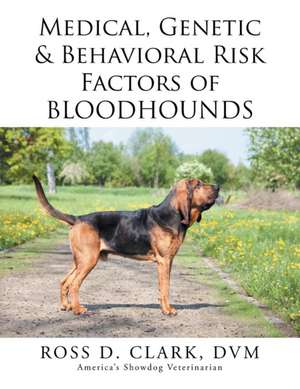 Medical, Genetic & Behavioral Risk Factors of Bloodhounds de DVM Ross D. Clark