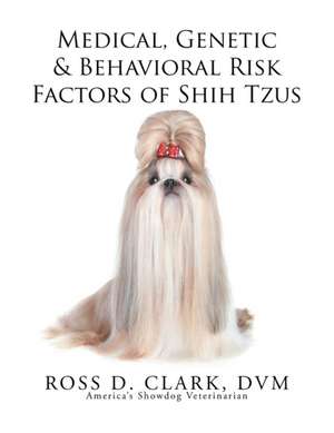 Medical, Genetic & Behavioral Risk Factors of Shih Tzus de Ross D. Clark DVM