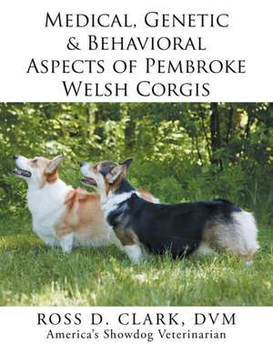 Medical, Genetic & Behavioral Risk Factors of Pembroke Welsh Corgis de DVM Ross D. Clark