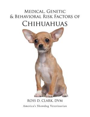 Medical, Genetic & Behavioral Risk Factors of Chihuahuas de DVM Ross D. Clark