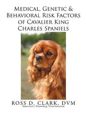 Medical, Genetic & Behavioral Risk Factors of Cavalier King Charles Spaniels de DVM Ross D. Clark