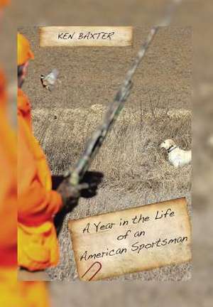 A Year in the Life of an American Sportsman de Ken Baxter