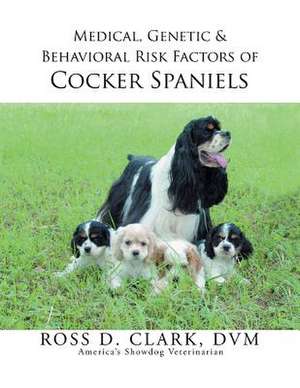 Medical, Genetic & Behavioral Risk Factors of Cocker Spaniels de DVM Ross D. Clark