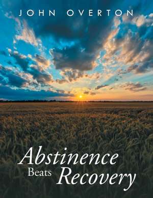 Abstinence Beats Recovery de John Overton