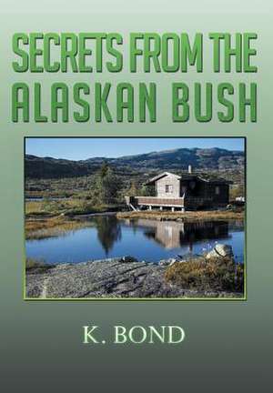 Secrets from the Alaskan Bush de K. Bond