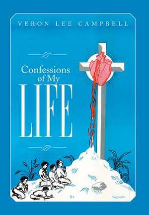 Confessions of My Life de Veron Lee Campbell