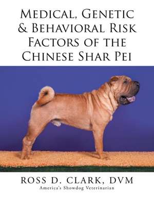 Medical, Genetic & Behavioral Risk Factors of the Chinese Shar Pei de DVM Ross D. Clark