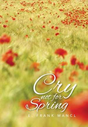 Cry Not for Spring de E. Frank Mancl